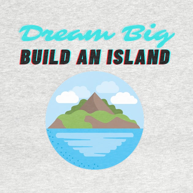 Dream Big Build An Island Beleive in Yourself by Bubbly Tea